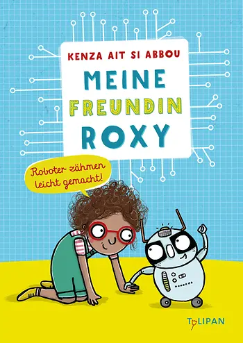 Meine Freundin Roxy: Roboter zähmen leicht gemacht!